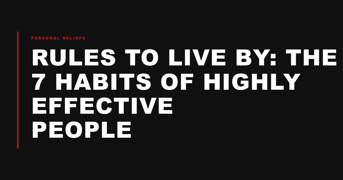 Rules to live by: The 7 Habits of Highly Effective People