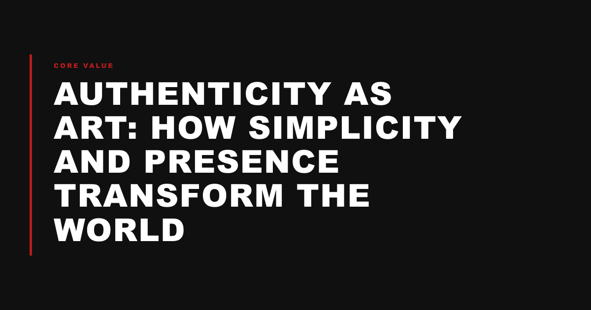 Authenticity as Art: How Simplicity and Presence Transform the World