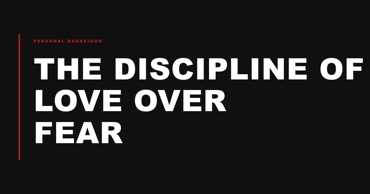 The Discipline of Love Over Fear