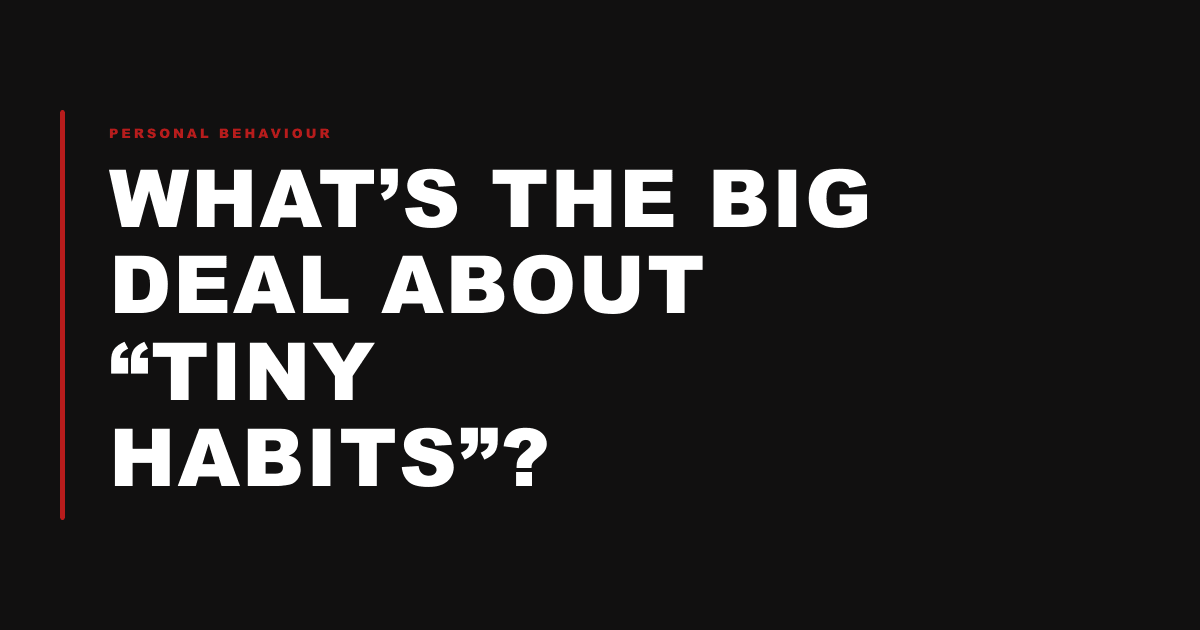 What’s the big deal about “Tiny Habits”?