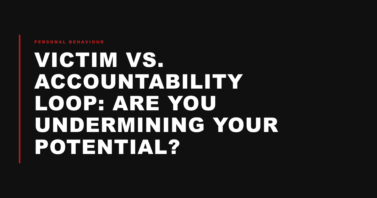 Victim vs. Accountability loop: Are you undermining your potential?