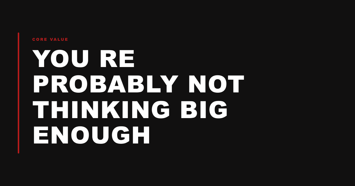 You re Probably Not Thinking Big Enough