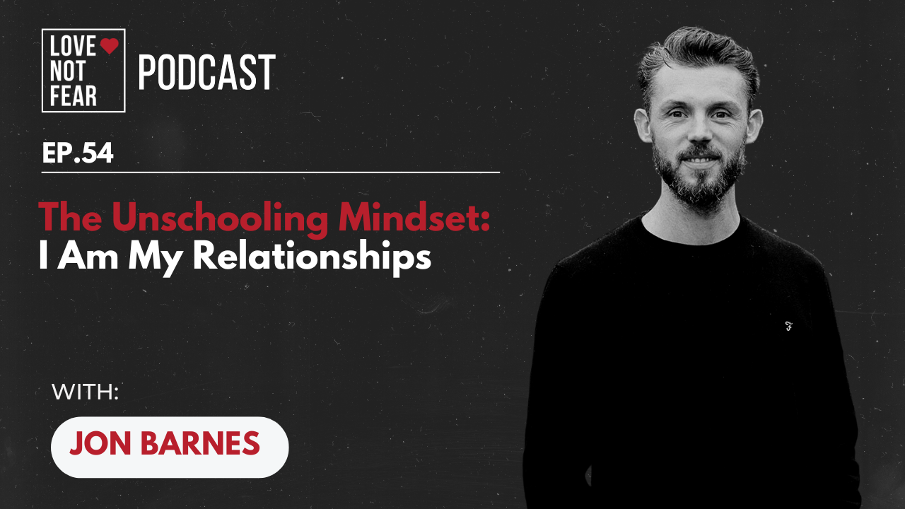 The Unschooling Mindset: I Am My Relationships with Jon Barnes